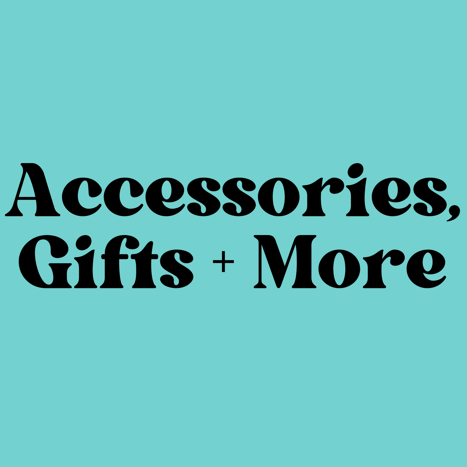 Accessories, Gifts + More
